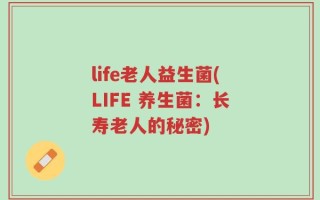 life老人益生菌(LIFE 养生菌：长寿老人的秘密)