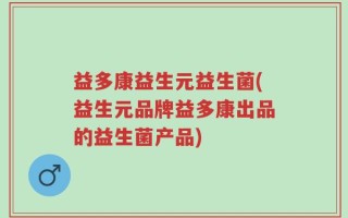 益多康益生元益生菌(益生元品牌益多康出品的益生菌产品)