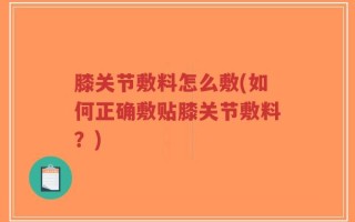 膝关节敷料怎么敷(如何正确敷贴膝关节敷料？)