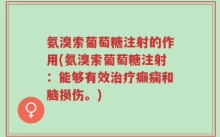 氨溴索葡萄糖注射的作用(氨溴索葡萄糖注射：能够有效治疗癫痫和脑损伤。)