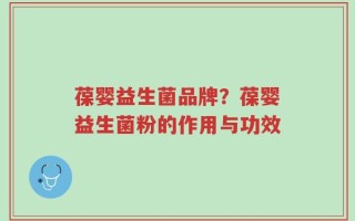 葆婴益生菌品牌？葆婴益生菌粉的作用与功效