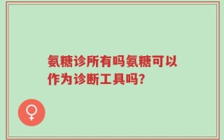 氨糖诊所有吗氨糖可以作为诊断工具吗？