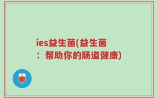 ies益生菌(益生菌：帮助你的肠道健康)