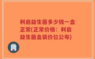 利启益生菌多少钱一盒正常(正常价格：利启益生菌盒装价位公布)