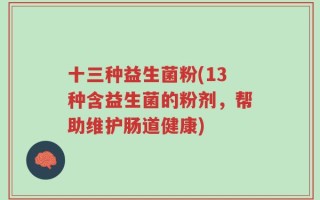 十三种益生菌粉(13种含益生菌的粉剂，帮助维护肠道健康)