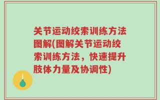 关节运动绞索训练方法图解(图解关节运动绞索训练方法，快速提升肢体力量及协调性)