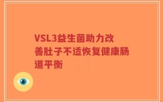 VSL3益生菌助力改善肚子不适恢复健康肠道平衡