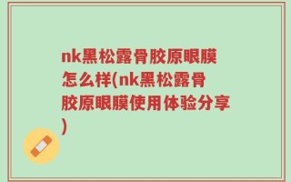nk黑松露骨胶原眼膜怎么样(nk黑松露骨胶原眼膜使用体验分享)