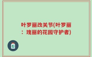 叶罗丽改关节(叶罗丽：瑰丽的花园守护者)