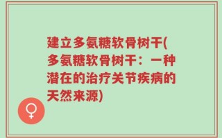 建立多氨糖软骨树干(多氨糖软骨树干：一种潜在的治疗关节疾病的天然来源)