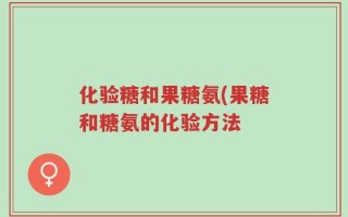 化验糖和果糖氨(果糖和糖氨的化验方法
