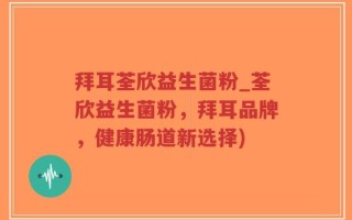 拜耳荃欣益生菌粉_荃欣益生菌粉，拜耳品牌，健康肠道新选择)