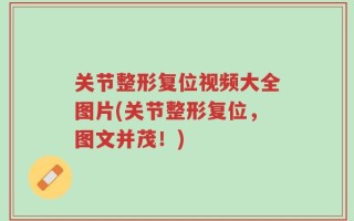 关节整形复位视频大全图片(关节整形复位，图文并茂！)