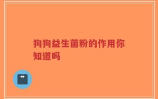 狗狗益生菌粉的作用你知道吗