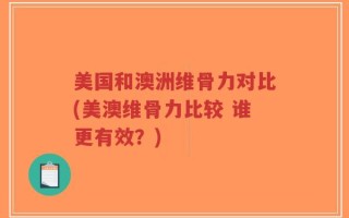 美国和澳洲维骨力对比(美澳维骨力比较 谁更有效？)