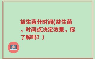益生菌分时间(益生菌，时间点决定效果，你了解吗？)