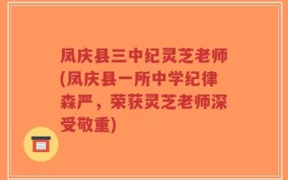 凤庆县三中纪灵芝老师(凤庆县一所中学纪律森严，荣获灵芝老师深受敬重)