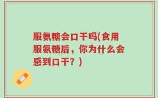 服氨糖会口干吗(食用服氨糖后，你为什么会感到口干？)