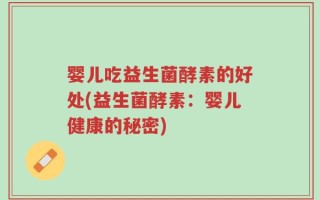 婴儿吃益生菌酵素的好处(益生菌酵素：婴儿健康的秘密)