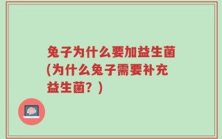 兔子为什么要加益生菌(为什么兔子需要补充益生菌？)