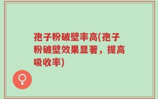 孢子粉破壁率高(孢子粉破壁效果显著，提高吸收率)