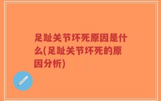 足趾关节坏死原因是什么(足趾关节坏死的原因分析)