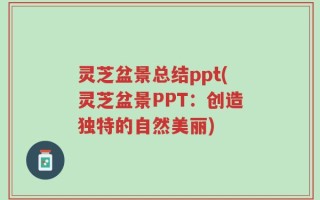 灵芝盆景总结ppt(灵芝盆景PPT：创造独特的自然美丽)