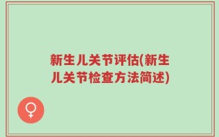 新生儿关节评估(新生儿关节检查方法简述)