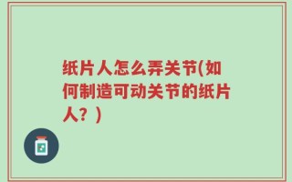 纸片人怎么弄关节(如何制造可动关节的纸片人？)