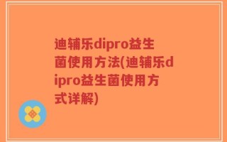 迪辅乐dipro益生菌使用方法(迪辅乐dipro益生菌使用方式详解)
