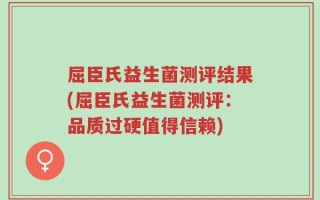 屈臣氏益生菌测评结果(屈臣氏益生菌测评：品质过硬值得信赖)