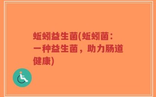 蚯蚓益生菌(蚯蚓菌：一种益生菌，助力肠道健康)