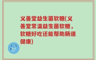 义善堂益生菌软糖(义善堂常温益生菌软糖，软糖好吃还能帮助肠道健康)