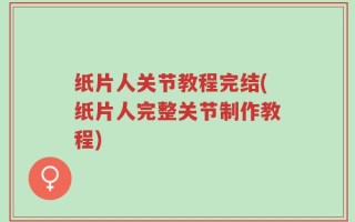 纸片人关节教程完结(纸片人完整关节制作教程)