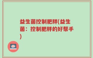 益生菌控制肥胖(益生菌：控制肥胖的好帮手)