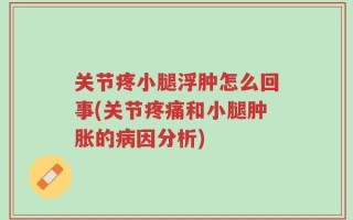 关节疼小腿浮肿怎么回事(关节疼痛和小腿肿胀的病因分析)