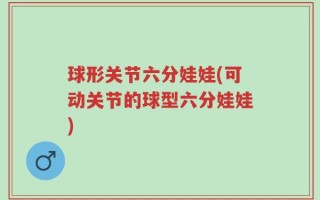球形关节六分娃娃(可动关节的球型六分娃娃)