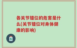 各关节错位的危害是什么(关节错位对身体健康的影响)