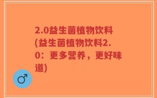 2.0益生菌植物饮料(益生菌植物饮料2.0：更多营养，更好味道)