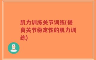 肌力训练关节训练(提高关节稳定性的肌力训练)