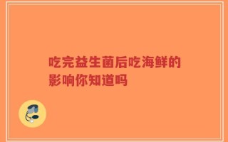 吃完益生菌后吃海鲜的影响你知道吗