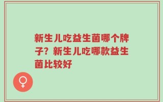 新生儿吃益生菌哪个牌子？新生儿吃哪款益生菌比较好