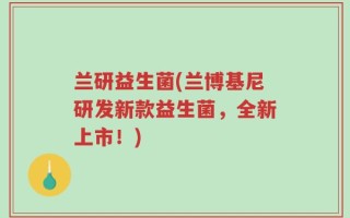 兰研益生菌(兰博基尼研发新款益生菌，全新上市！)