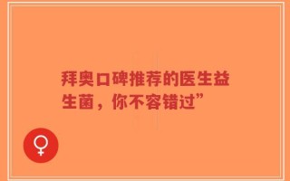 拜奥口碑推荐的医生益生菌，你不容错过”