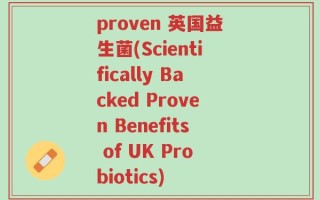 proven 英国益生菌(Scientifically Backed Proven Benefits of UK Probiotics)