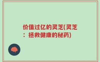 价值过亿的灵芝(灵芝：拯救健康的秘药)
