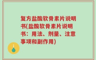 复方盐酸软骨素片说明书(盐酸软骨素片说明书：用法、剂量、注意事项和副作用)