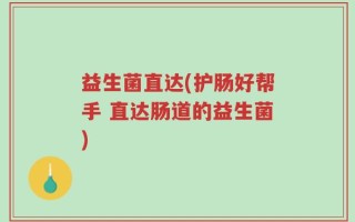 益生菌直达(护肠好帮手 直达肠道的益生菌)