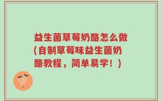 益生菌草莓奶酪怎么做(自制草莓味益生菌奶酪教程，简单易学！)