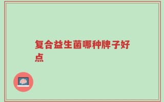 复合益生菌哪种牌子好点